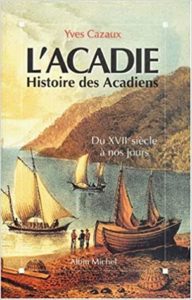 L’Acadie – Histoire des acadiens du XVIIème siècle à nos jours Yves Cazaux