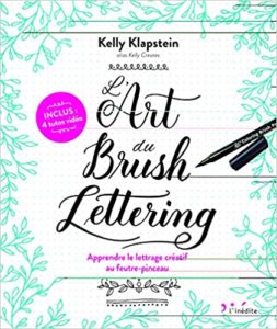 L’Art du Brush Lettering – Apprendre le lettrage créatif au feutre pinceau Kelly Klapstein