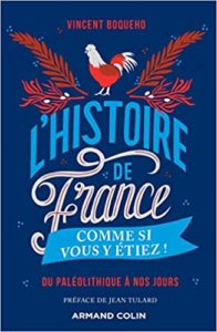 L’Histoire de France comme si vous y étiez Du Paléolithique à nos jours Vincent Boqueho