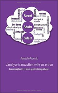 L’analyse transactionnelle en action – Les concepts clés et leurs applications pratiques Agnès Le Guernic