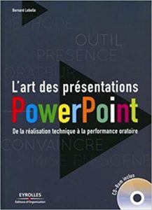 L’art des présentations Powerpoint de la réalisation technique à la performance oratoire Bernard Lebelle