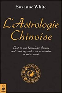 L’astrologie chinoise – Tout ce que l’astrologie chinoise peut vous apprendre sur vous même et votre avenir Suzanne White