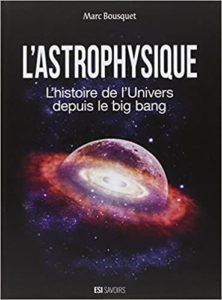 L’astrophysique – L’histoire de l’univers depuis le big bang Marc Bousquet Yann Belloir