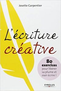 L’écriture créative 80 exercices pour libérer sa plume et oser écrire Josette Carpentier