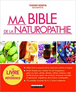 Ma bible de la naturopathie utiliser toute la puissance de la nature pour prévenir et soigner Thierry Morfin