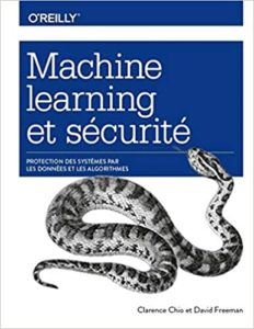 Machine Learning et sécurité – Protéger les systèmes avec des données et des algorithmes Clarence Chio David Freeman