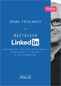 Maîtriser Linkedin – Pour développer votre image professionnelle votre business et l’influence de vos collaborateurs Bruno Fridlansky