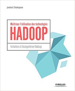 Maîtrisez l’utilisation des technologies Hadoop – Initiation à l’écosystème Hadoop Juvénal Chokogoue
