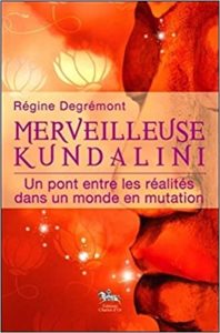 Merveilleuse Kundalini – Un pont entre les réalités dans un monde en mutation Régine Degrémont