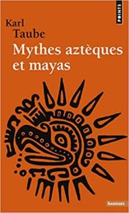 Mythes aztèques et mayas Karl Taube