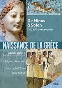 Naissance de la Grèce – De Minos à Solon 3200 à 510 avant notre ère Brigitte Le Guen Maria Cecilia d’Ercole Julien Zurbach