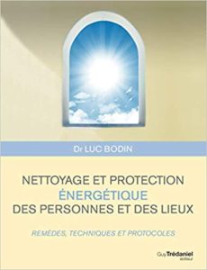 Nettoyage et protection énergétique des personnes et des lieux – Remèdes techniques et protocoles Luc Bodin