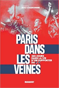 Paris dans les veines 365 jours dans la vie d’un supporter du PSG Damien Dole Chabourine