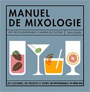 Petit manuel de mixologie la bible des cocktails pour buveurs invétérés Dan Jones
