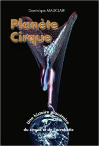 Planète cirque – Une histoire planétaire du cirque et de l’acrobatie Dominique Mauclair