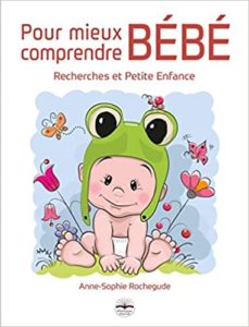 Pour mieux comprendre bébé recherches et petite enfance Anne Sophie Rochegude