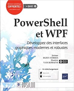 PowerShell et WPF – Développez des interfaces graphiques modernes et robustes Jérôme Bezet Torres Damien Van Robaeys