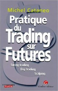 Pratique du trading sur futures – Swing trading – Day trading – Scalping Michel Cataneo