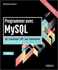 Programmer avec MySQL SQL – Transactions – PHP – Java – Optimisation. Avec 40 exercices corrigés. Christian Soutou