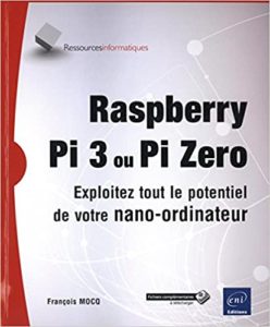 Raspberry Pi 3 ou Pi Zero – Exploitez tout le potentiel de votre nano ordinateur François Mocq