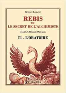 Rebis ou le secret de l’alchimiste – Tome 1 – L’Oratoire traité d’alchimie opérative Séverin Lobanov