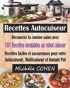Recettes autocuiseur – Découvrez la cuisine saine avec 101 recettes inratables au robot cuiseur Michèle Cohen
