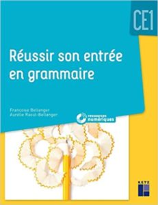 Réussir son entrée en grammaire CE1 Françoise Bellanger Aurélie Raoul Bellanger