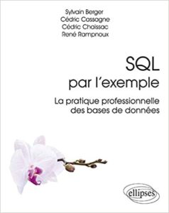 SQL par l’exemple la pratique professionnelle des bases de données Sylvain Berger Cédric Cassagne Cédric Chaissac René Rampnoux