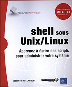 Shell sous Unix Linux – Apprenez à écrire des scripts pour administrer votre système Sébastien Maccagnoni