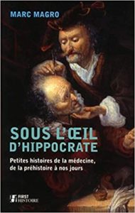 Sous l’œil d’Hippocrate – Petites histoires de la médecine de la préhistoire à nos jours Marc Magro