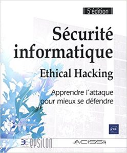 Sécurité informatique – Ethical Hacking – Apprendre l’attaque pour mieux se défendre Collectif