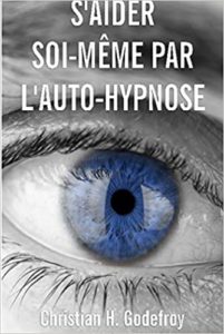 S’aider soi même par l’auto hypnose – La technique et ses applications pratiques Christian H. Godefroy