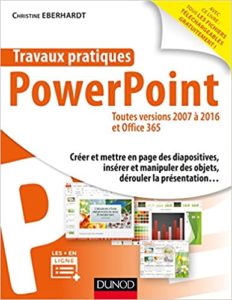 Travaux pratiques – PowerPoint toutes versions 2007 à 2016 et Office 365 Christine Eberhardt