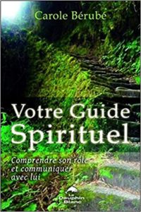 Votre guide spirituel – Comprendre son rôle et communiquer avec lui Carole Bérubé