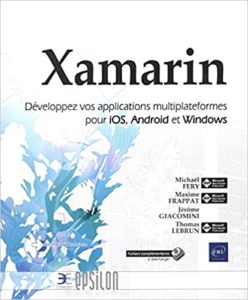 Xamarin – Développez vos applications multiplateformes pour iOS Android et Windows Maxime Frappat Jérôme Giacomini Thomas Lebrun Michaël Fery